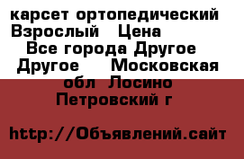 карсет ортопедический. Взрослый › Цена ­ 1 000 - Все города Другое » Другое   . Московская обл.,Лосино-Петровский г.